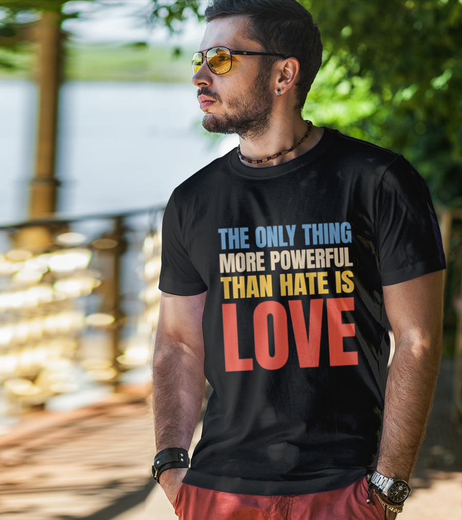 The Only Thing More Powerful Than Hate Is Love Colorful T-Shirt