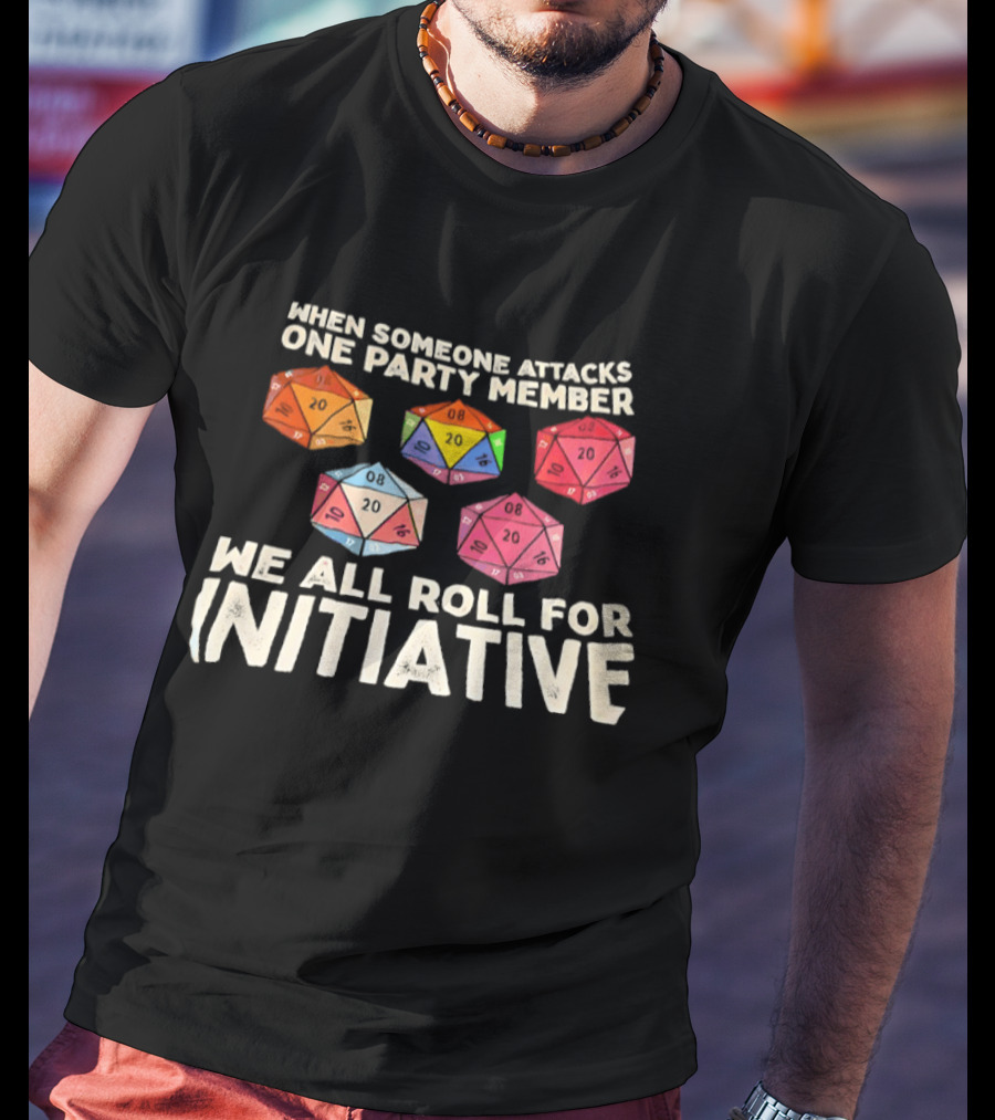 D20 Dice We All Roll For Initiative When Someone Attacks One Party Member T-Shirt