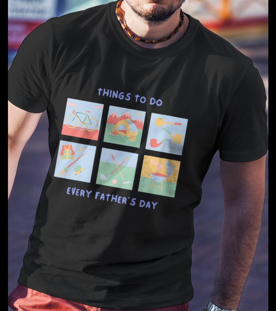 Things To Do Every Father's Day Bike Camping Fishing Golf Barbecue T-Shirt