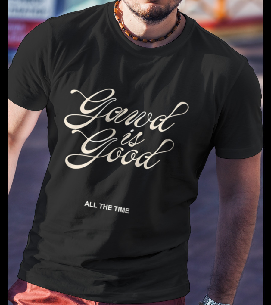 Gawd Is Good All The Time Religious Faith T-Shirt