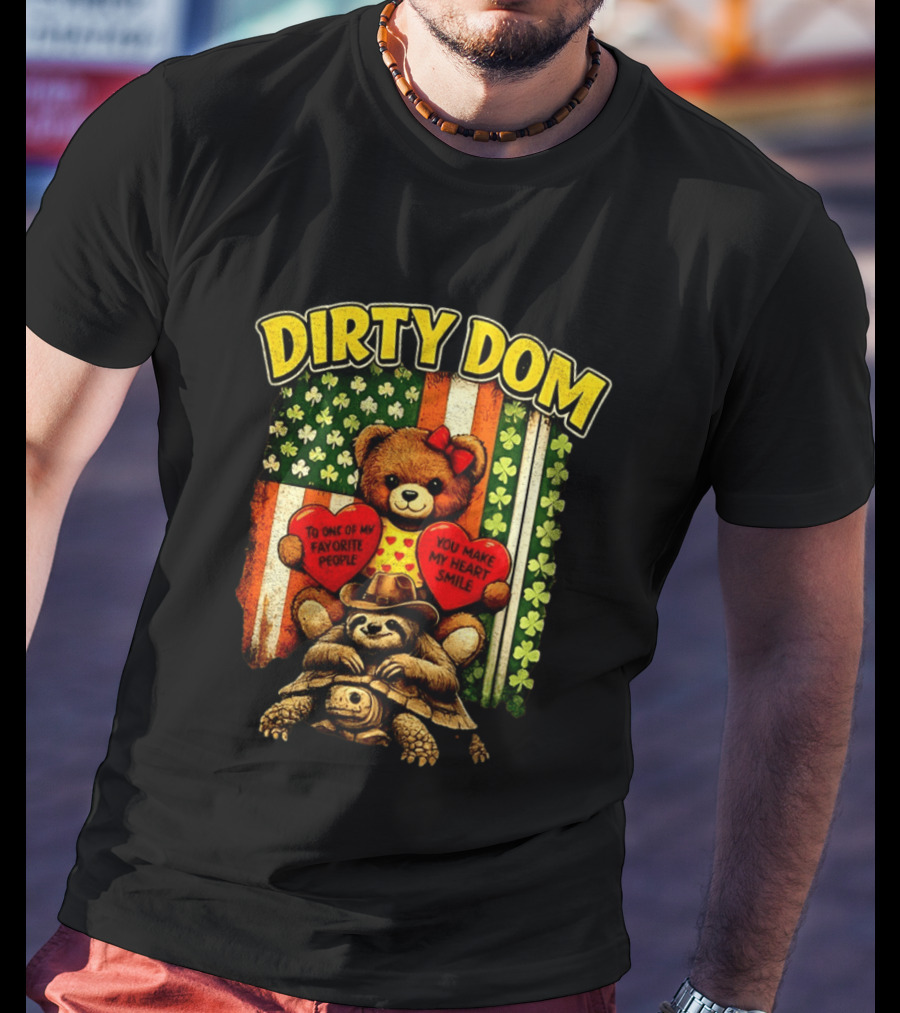 Dirty Dom Teddy Bear Holding Hearts With Favorite People Message And Shamrock T-Shirt