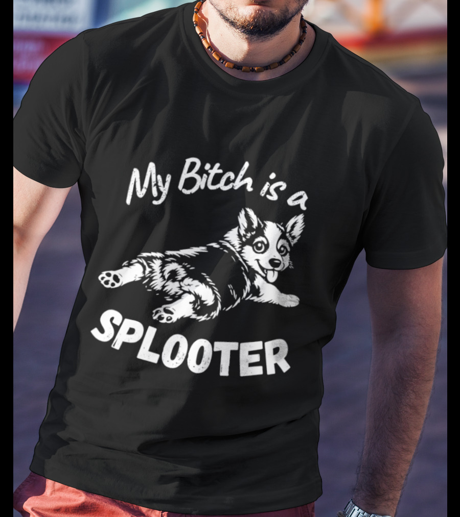 My Bitch Is A Splooter Corgi Dog Humor T-Shirt