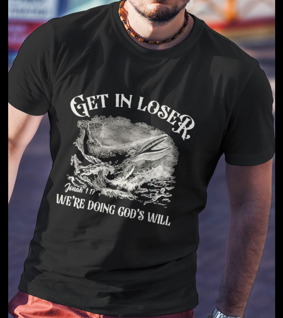 Get In Loser Jonah 1:17 We're Doing God's Will Christian Whale Scene T-Shirt