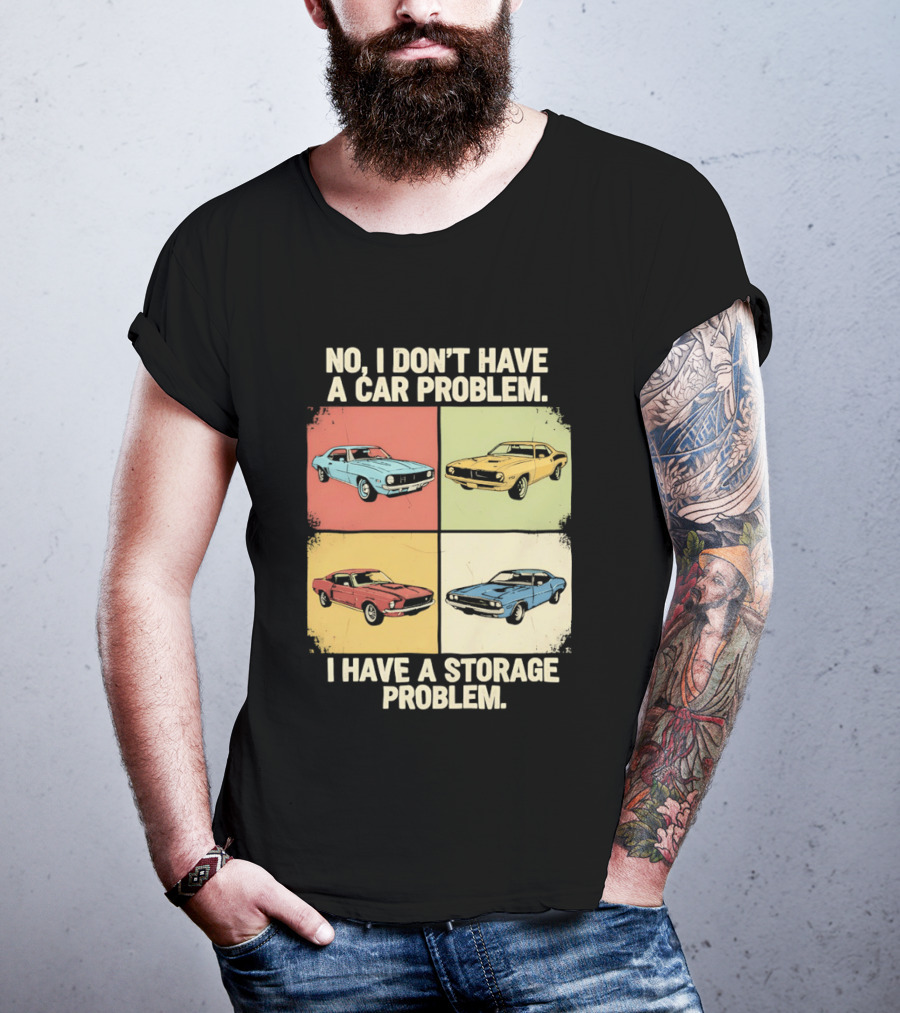 No I Don't Have A Car Problem I Have A Storage Problem Classic Cars T-Shirt