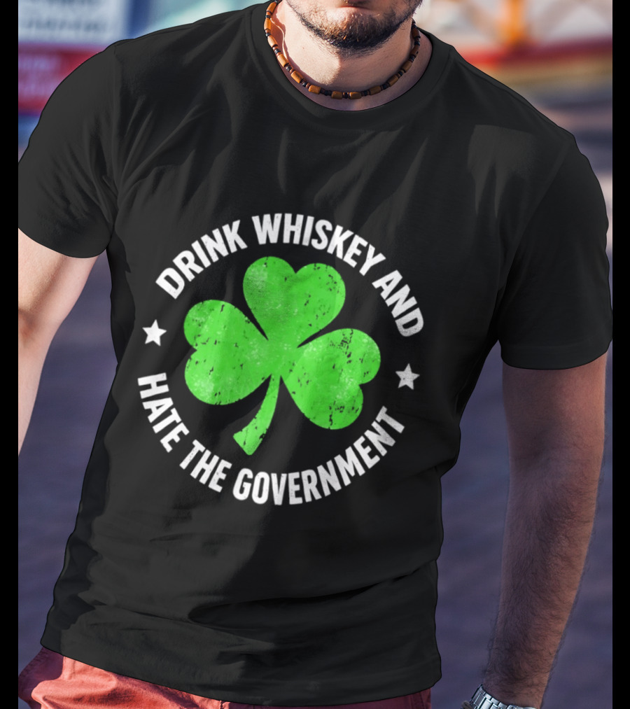 Drink Whiskey And Hate The Government Shamrock Clover Retro Irish St. Patrick's Day T-Shirt