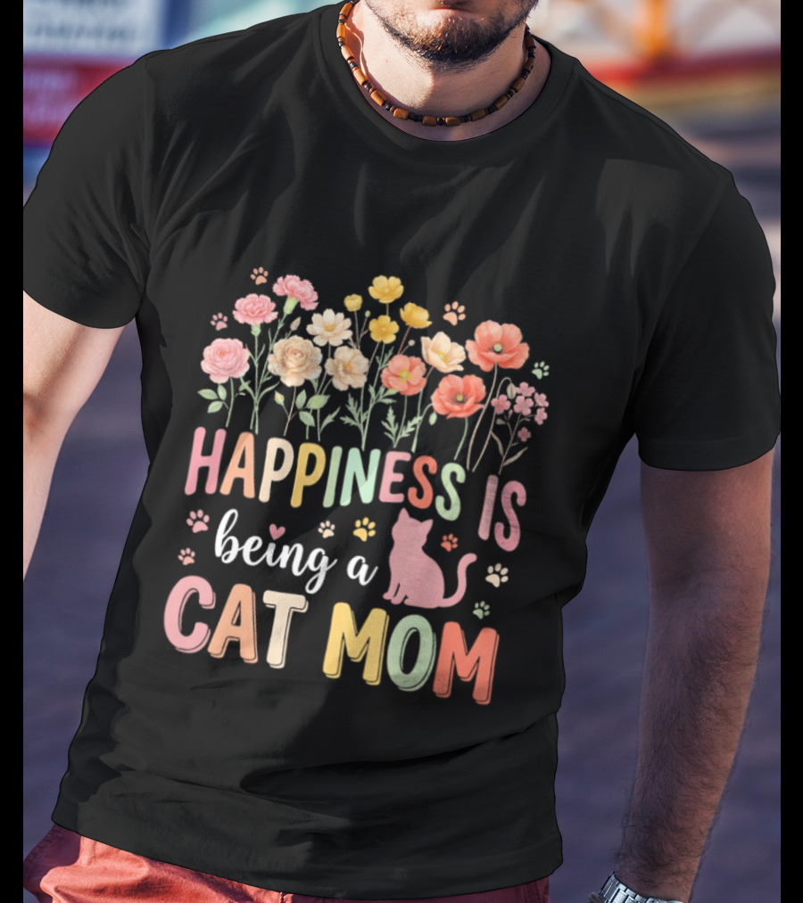 Happiness Is Being A Cat Mom Floral Flowers Paw Prints Kitty T-Shirt