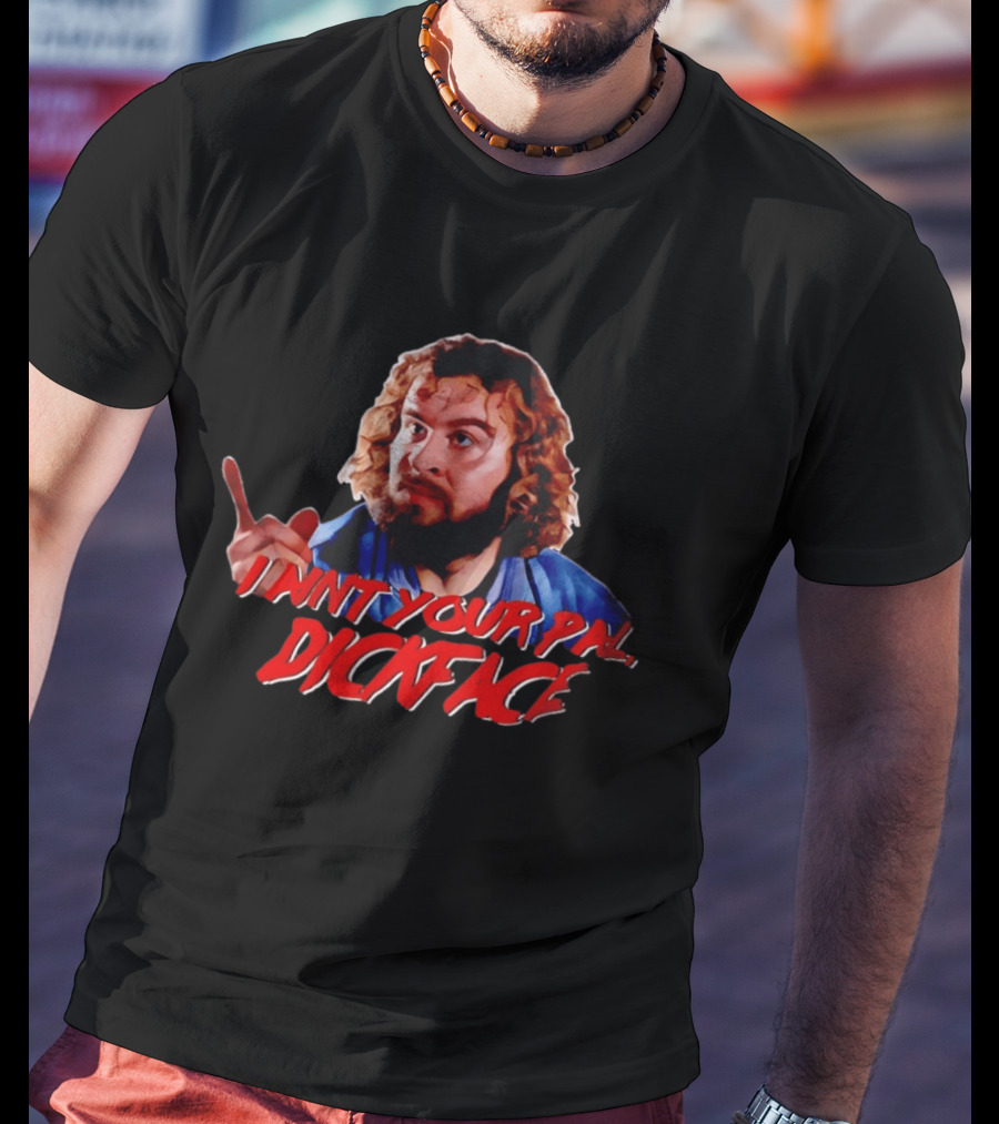 I Ain't Your Pal Dickface Bloodsport Movie T-Shirt