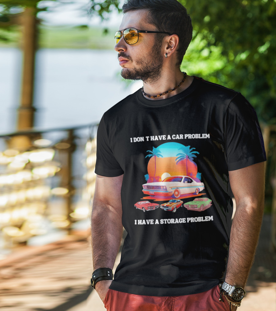 I Don't Have A Car Problem I Have A Storage Problem Classic Cars Sunset Palm Trees 70s Retro Vibes T-Shirt