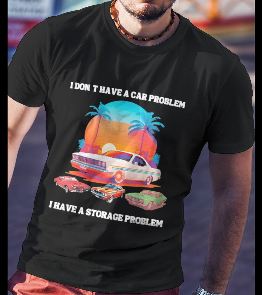 I Don't Have A Car Problem I Have A Storage Problem Classic Cars Sunset Palm Trees 70s Retro Vibes T-Shirt