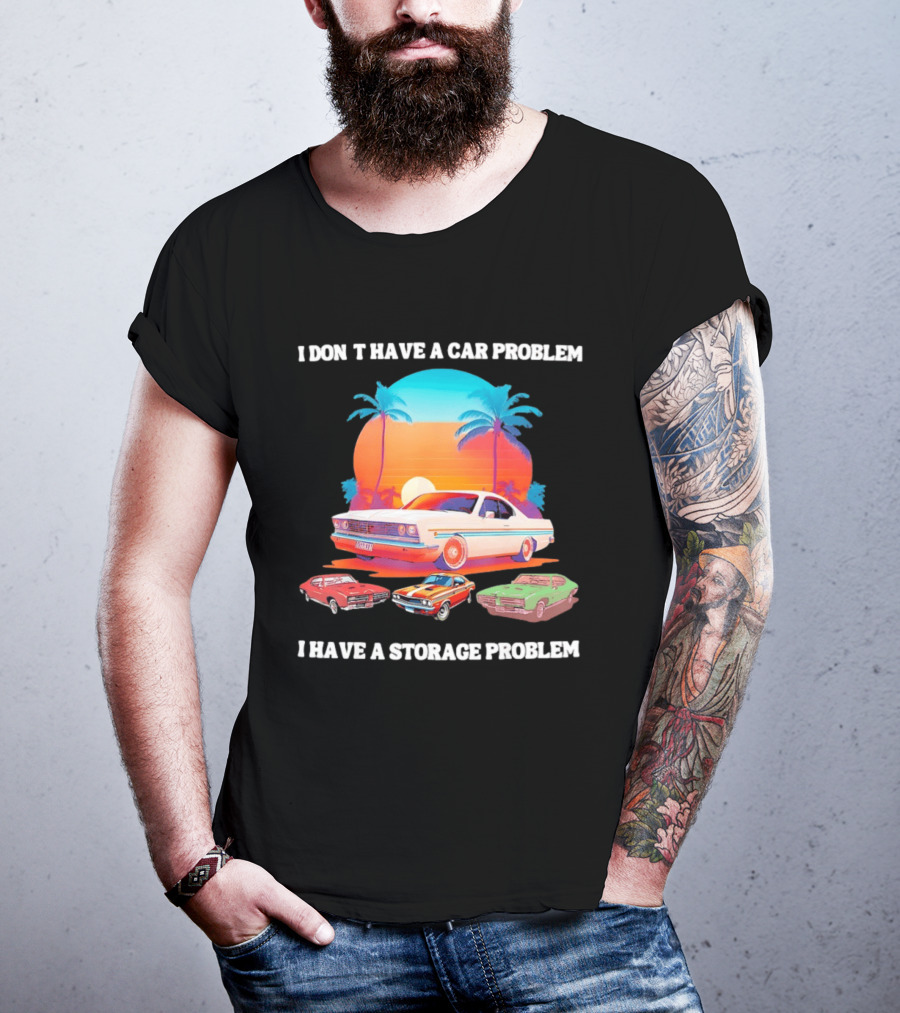 I Don't Have A Car Problem I Have A Storage Problem Classic Cars Sunset Palm Trees 70s Retro Vibes T-Shirt
