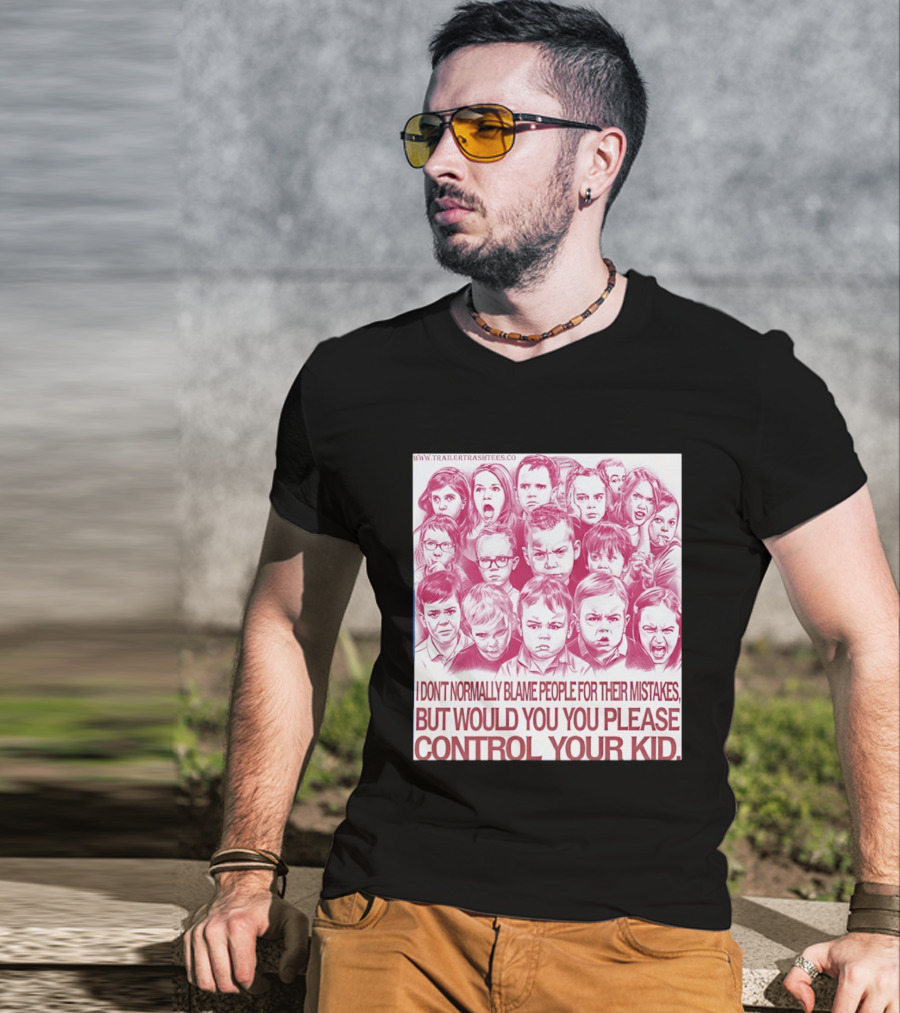 I Don't Normally Blame People Trailer Trash Tees Control Your Kid T-Shirt