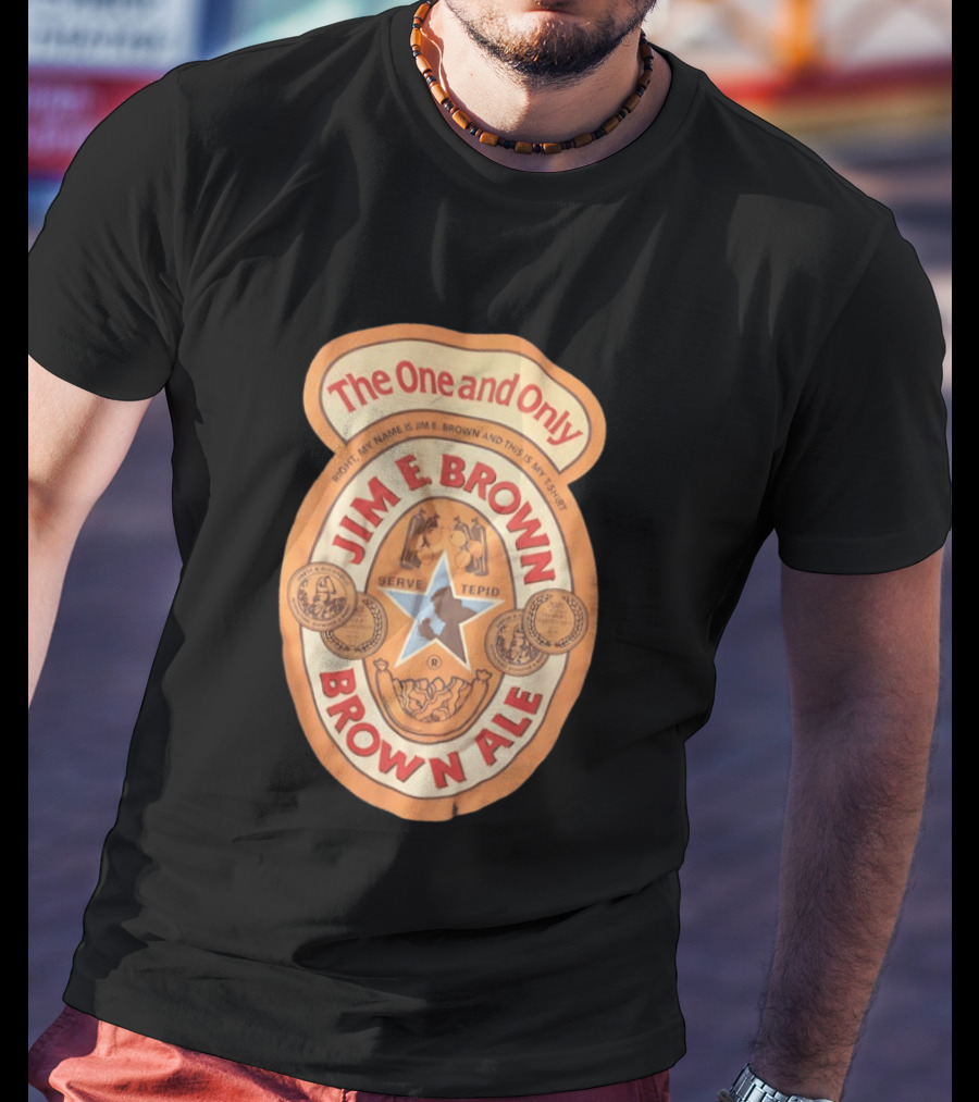 The One And Only Jim E Brown Brown Ale Serve Tepid My Name Is Jim E Brown T-Shirt