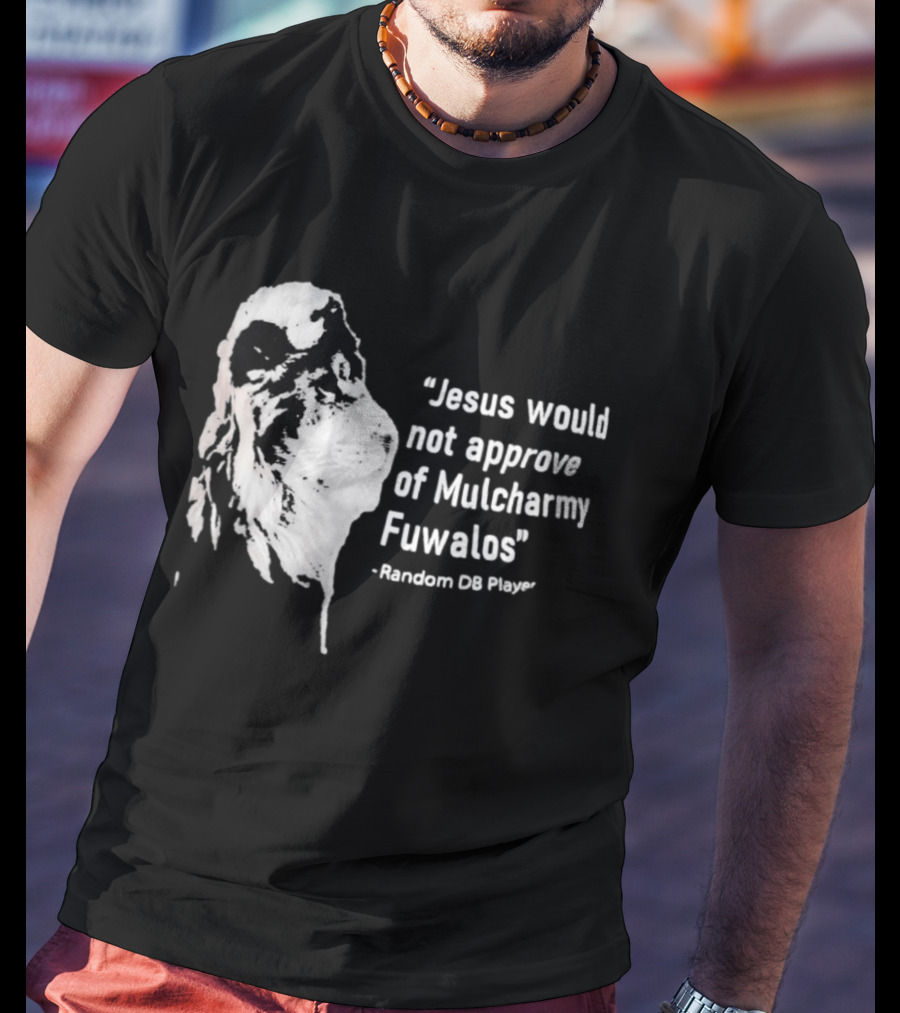 Jesus Would Not Approve Of Mulcharmy Fuwalos Random DB Player T-Shirt