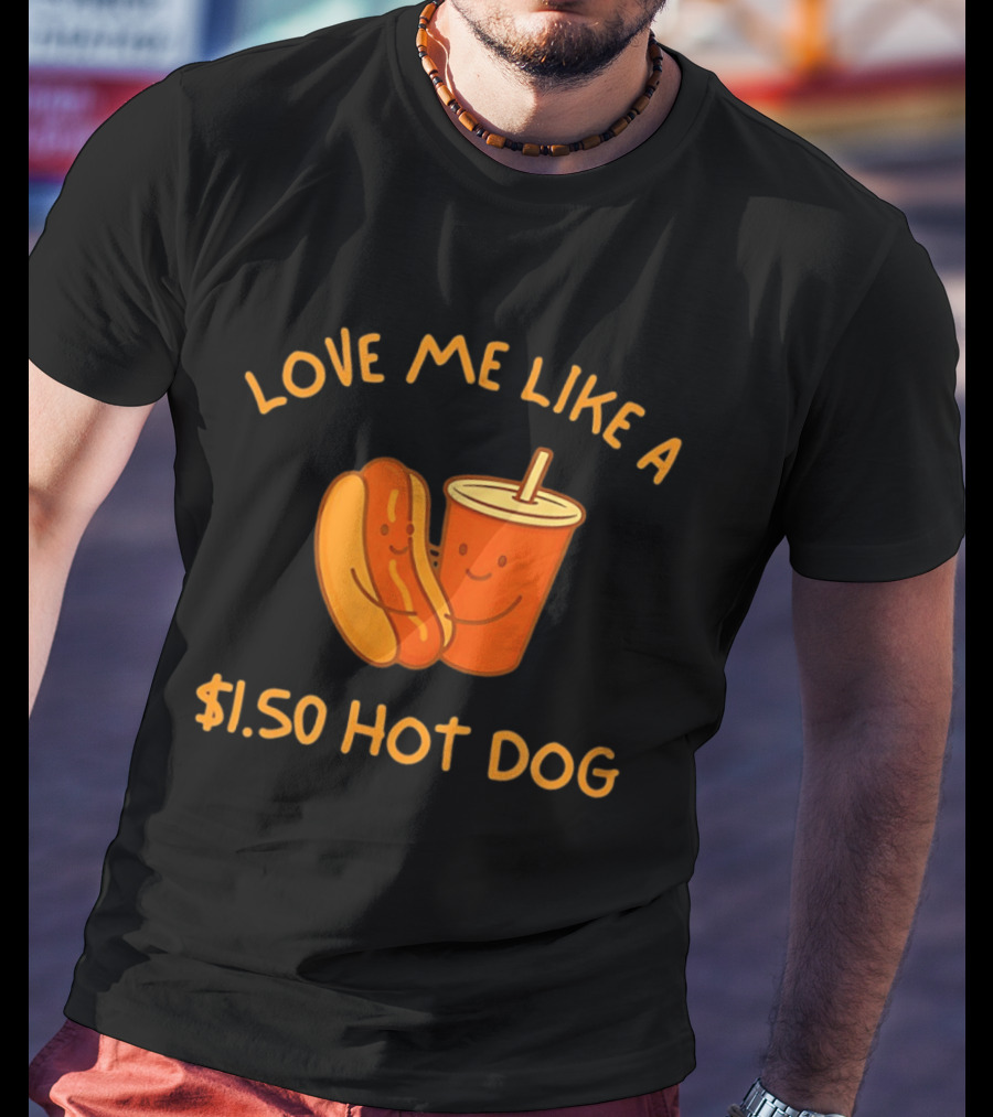 Love Me Like A $1.50 Hot Dog With Happy Soda Cup T-Shirt