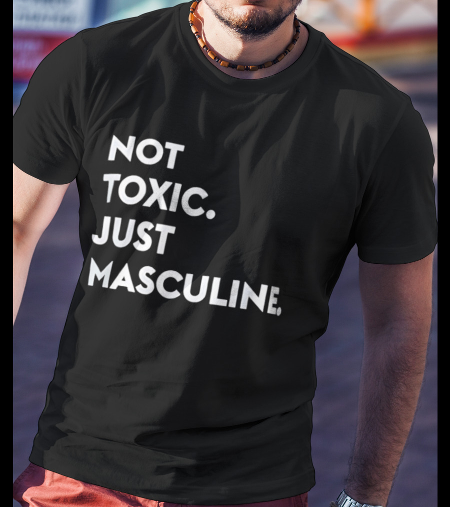 Not Toxic Just Masculine T-Shirt