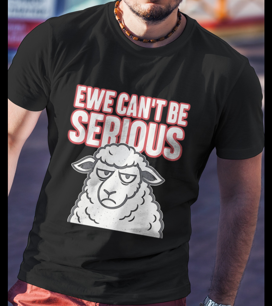 Ewe Can't Be Serious Sheep Pun T-Shirt