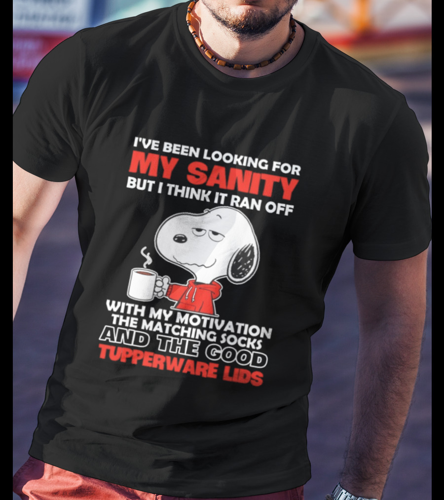 I've Been Looking For My Sanity Snoopy Ran Off With My Motivation The Matching Socks And Tupperware Lids T-Shirt