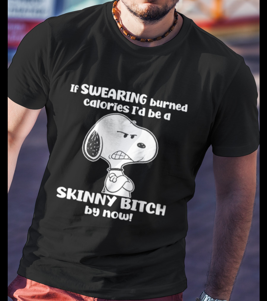 Snoopy If Swearing Burned Calories I'd Be A Skinny Bitch By Now T-Shirt