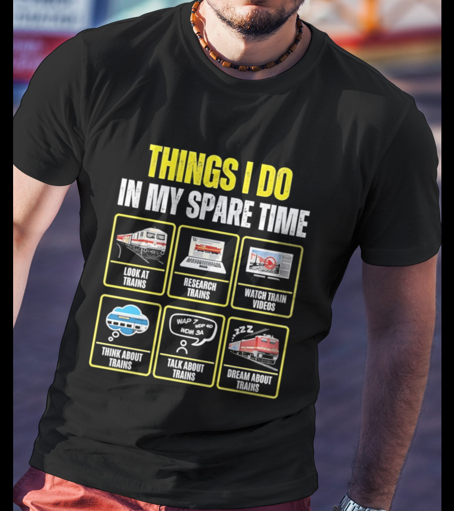 Things I Do In My Spare Time Look At Trains Research Trains Train Videos Think About Trains Talk About Trains Dream About Trains T-Shirt
