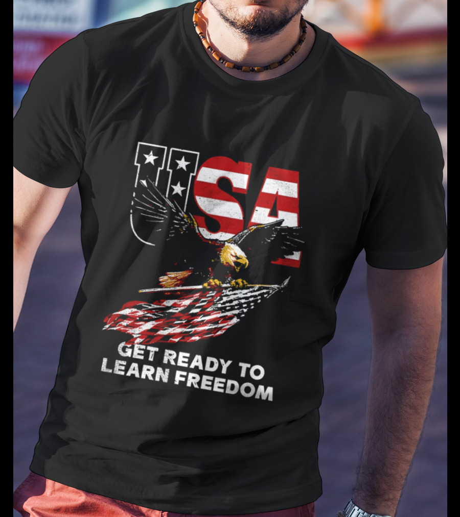 USA Eagle Get Ready To Learn Freedom Stars And Stripes T-Shirt