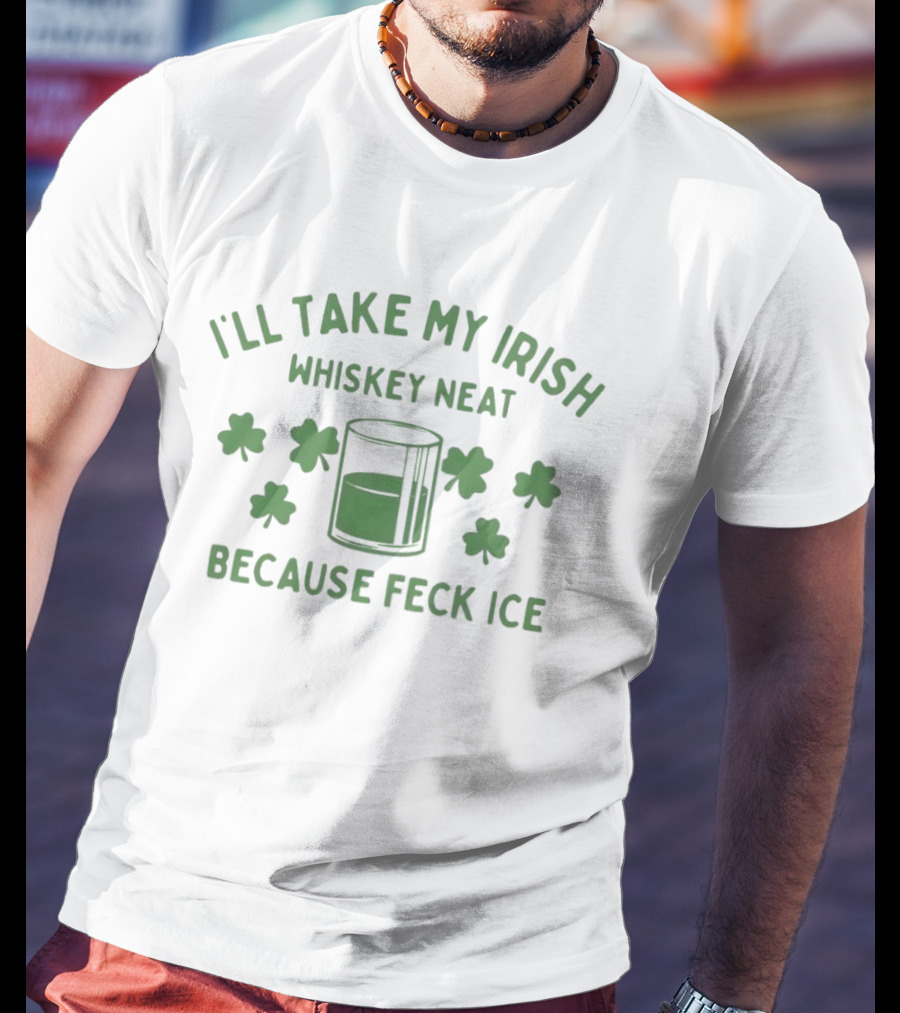 I'll Take My Irish Whiskey Neat Because Feck ICE St. Patrick's Day Shamrock Whiskey Glass T-Shirt