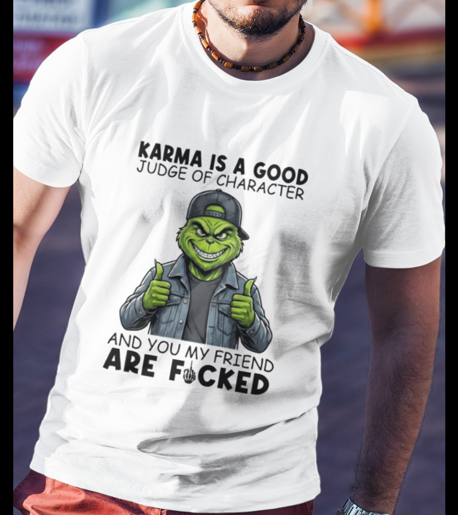 Karma Is A Good Judge Of Character Grinch Thumbs Up You My Friend Are Fucked T-Shirt