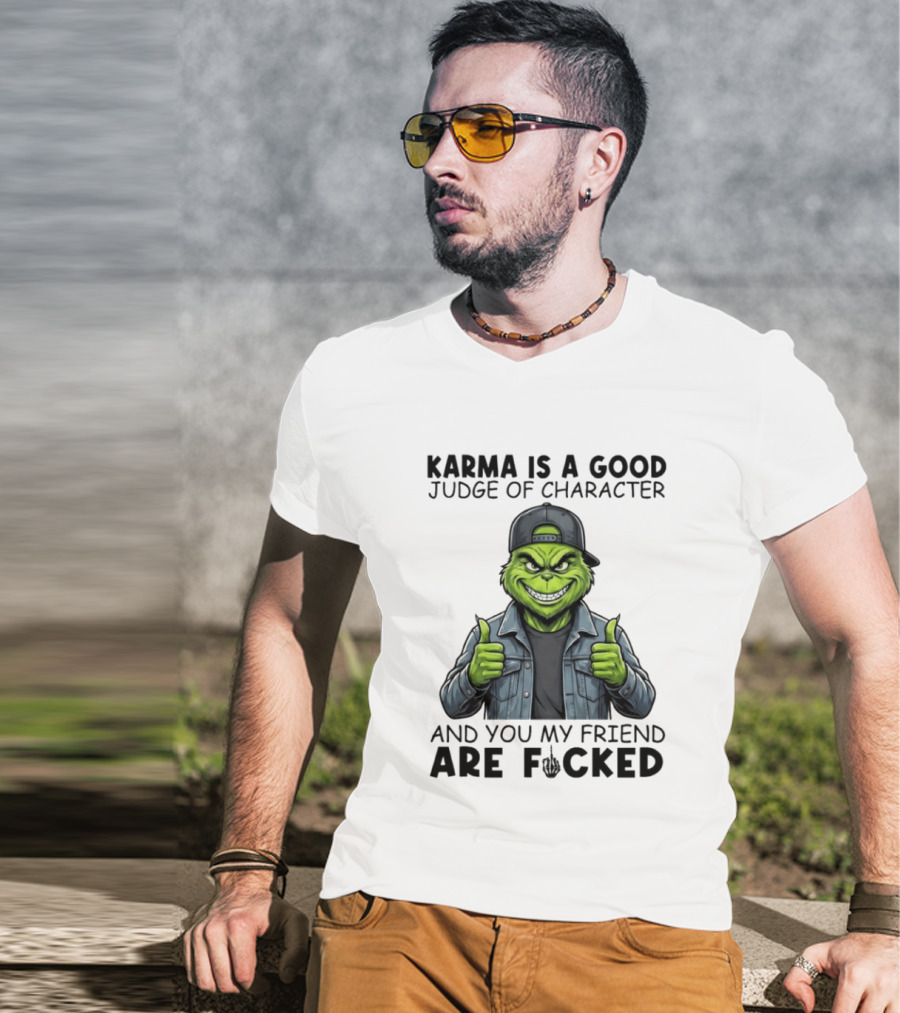 Karma Is A Good Judge Of Character Grinch Thumbs Up You My Friend Are Fucked T-Shirt