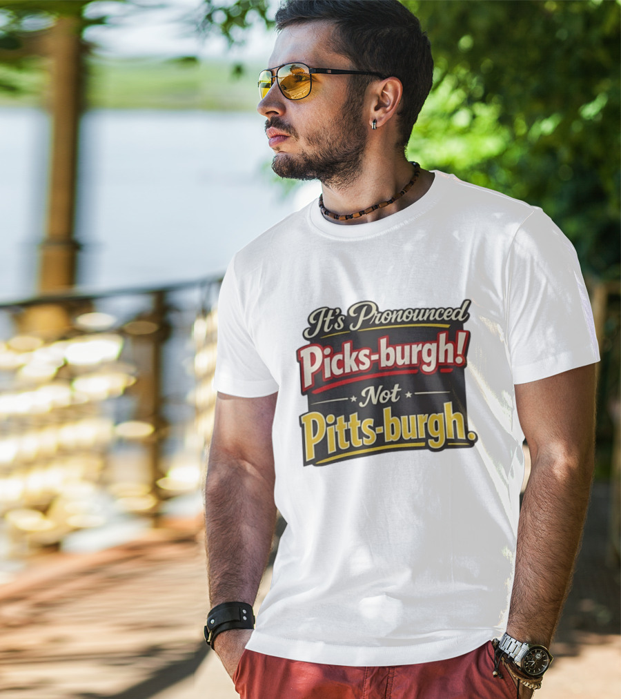 It's Pronounced Picks Burgh Not Pitts Burgh Fun Pittsburgh Saying T-Shirt