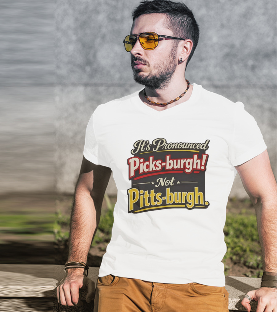 It's Pronounced Picks Burgh Not Pitts Burgh Fun Pittsburgh Saying T-Shirt