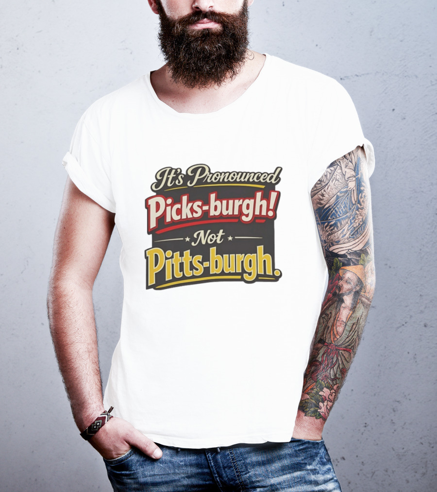 It's Pronounced Picks Burgh Not Pitts Burgh Fun Pittsburgh Saying T-Shirt