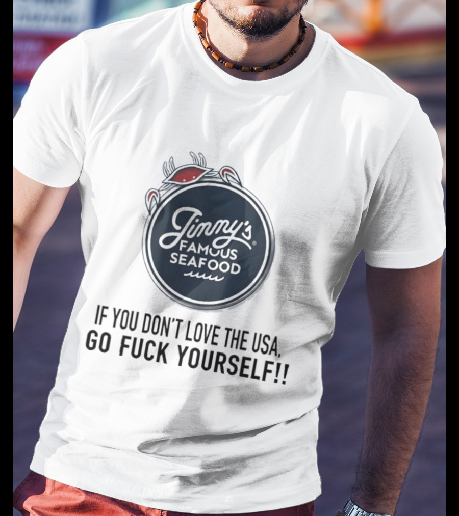 Jimmy's Famous Seafood If You Don't Love The USA Go Fuck Yourself T-Shirt