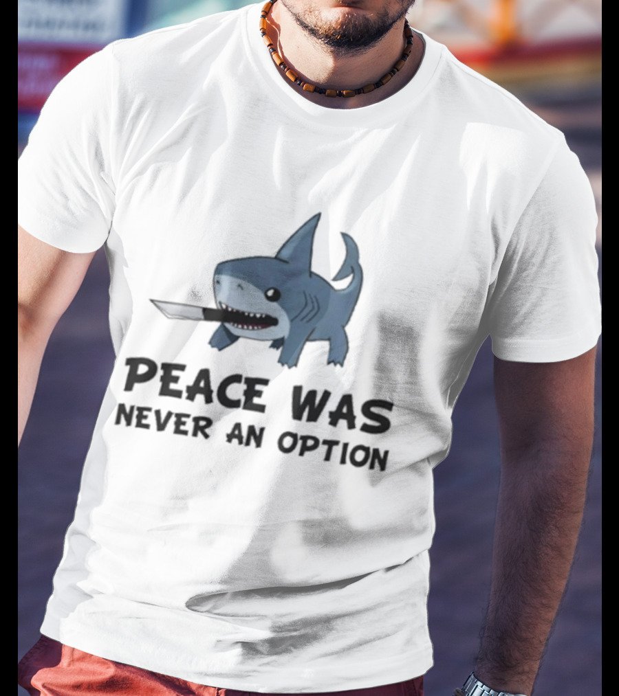 Peace Was Never An Option Shark With Knife Jeff The Land Shark T-Shirt