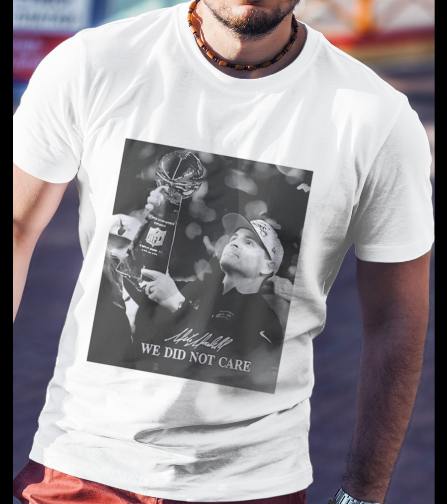 Mike Macdonald NFL Champions We Did Not Care T-Shirt