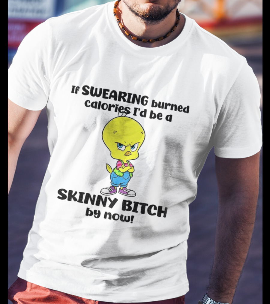 Tweety Bird Swearing Burned Calories Skinny Bitch Humor T-Shirt