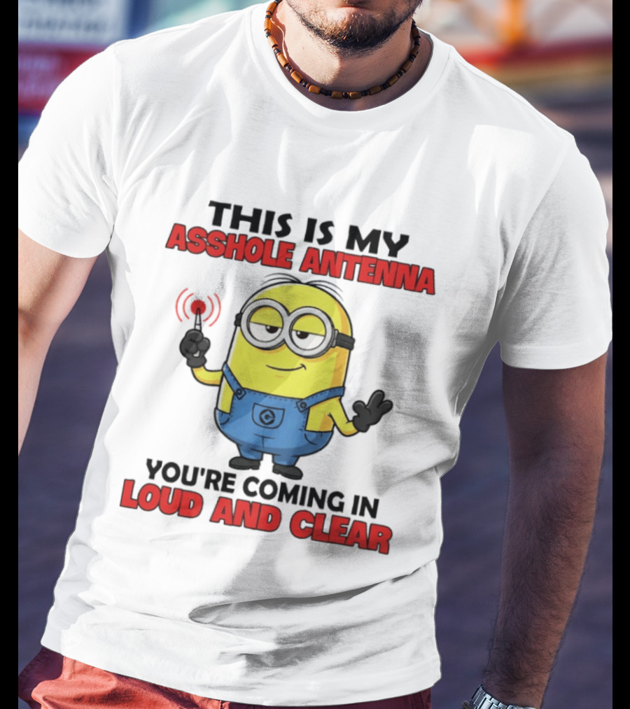 Minion This Is My Antenna You're Coming In Loud And Clear T-Shirt