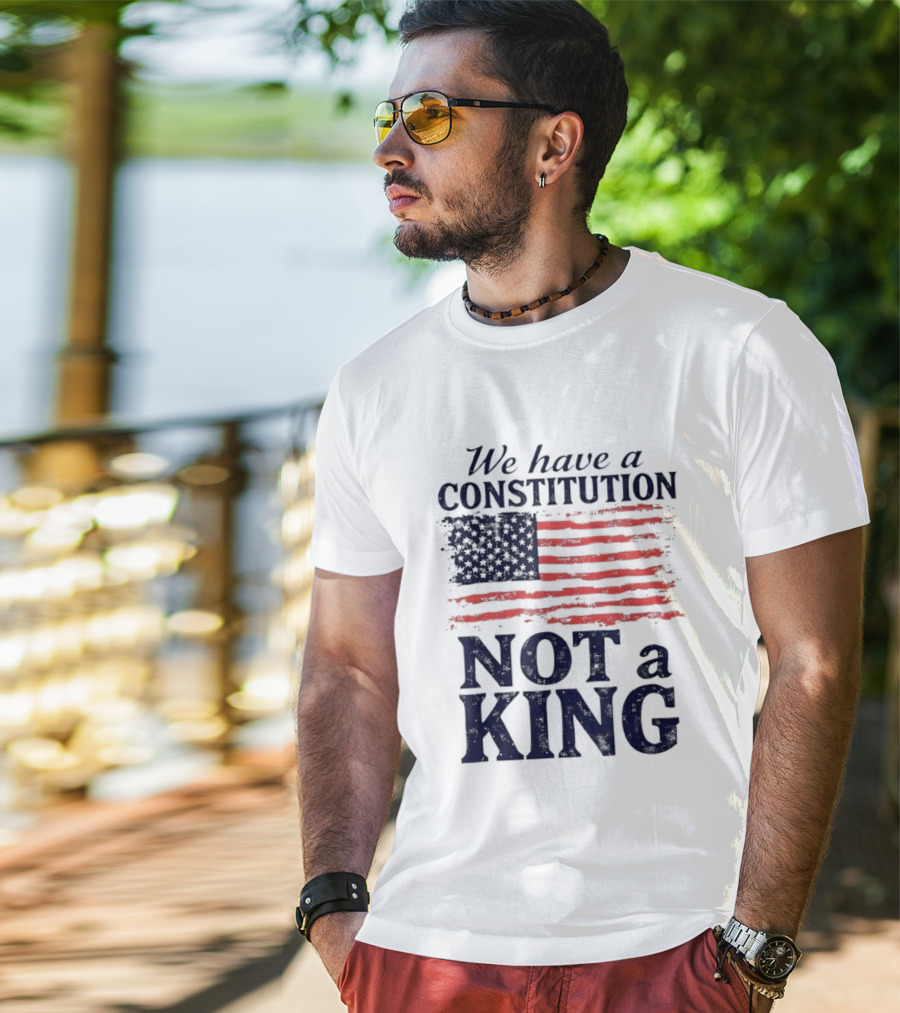 We Have A Constitution Not A King American Flag Patriotic T-Shirt