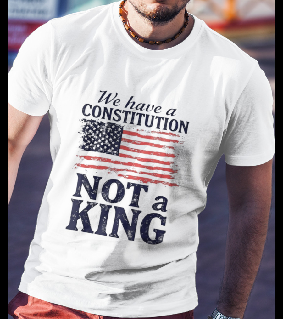 We Have A Constitution Not A King American Flag Patriotic T-Shirt