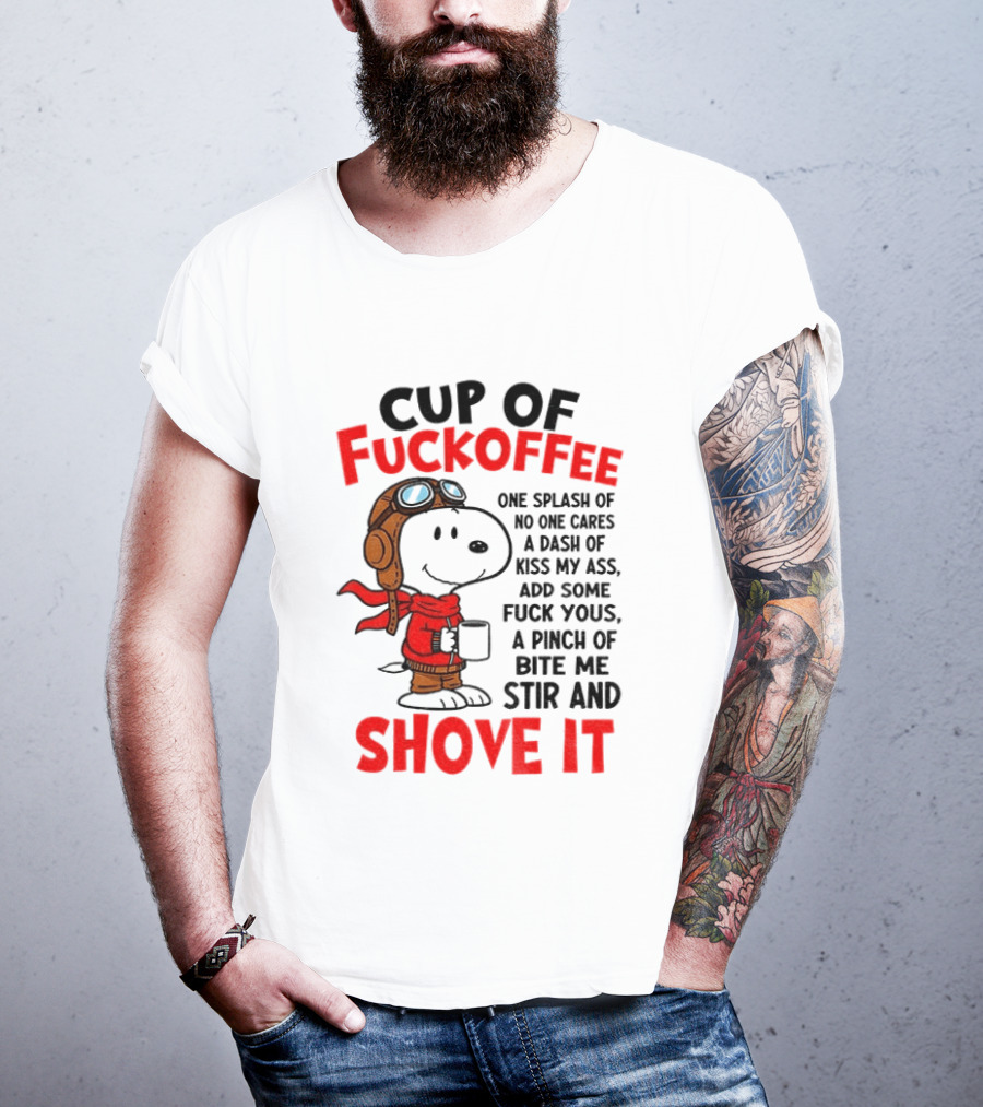 Cup Of Fuckoffee One Splash Of No One Cares Dash Of Kiss My Ass Add Some Fuck Yous Pinch Of Bite Me Stir And Shove It Snoopy T-Shirt