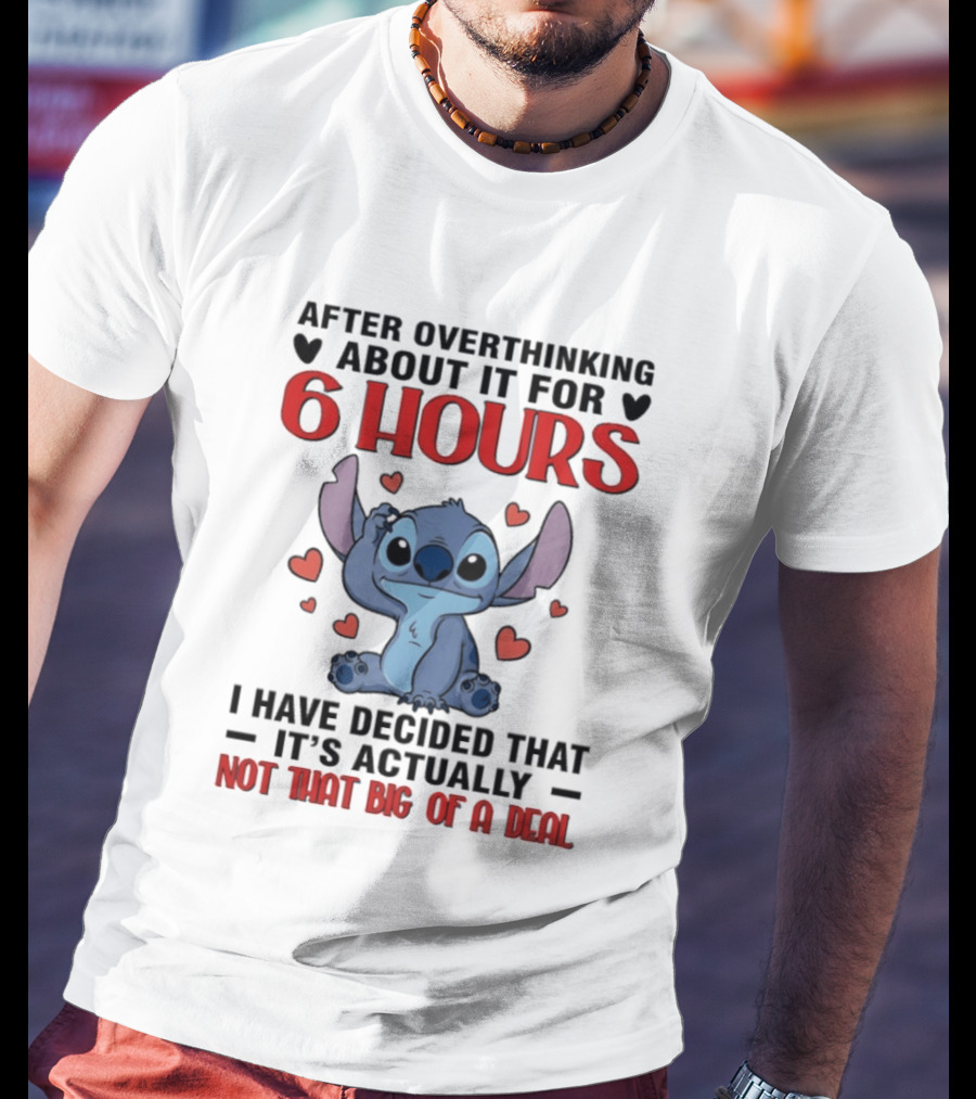 After Overthinking About It For 6 Hours I Have Decided That It's Actually Not That Big Of A Deal Stitch T-Shirt