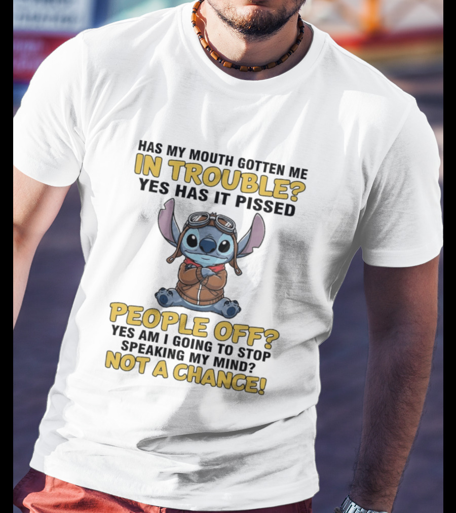 Stitch Has My Mouth Gotten Me In Trouble Yes Has It Pissed People Off Not A Chance T-Shirt