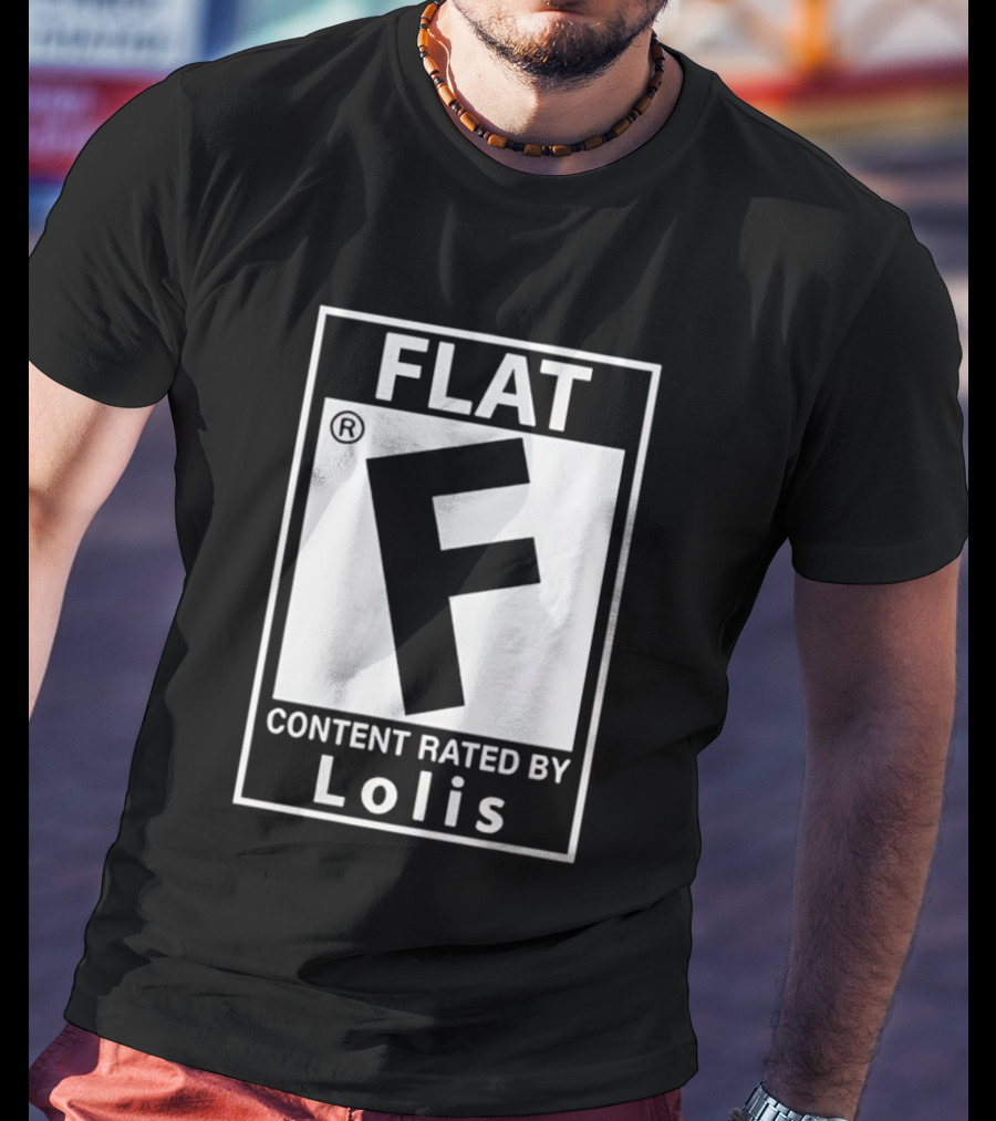FLAT F Content Rated By Lolis T-Shirt