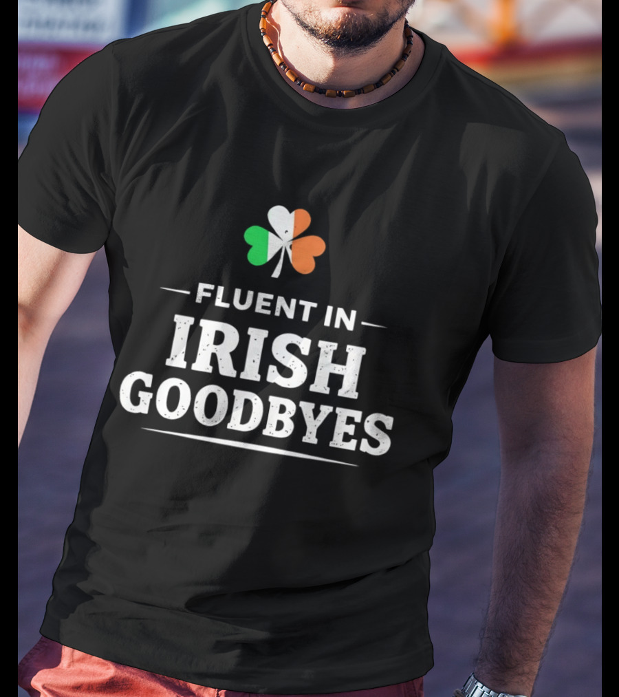 Fluent In Irish Goodbyes Shamrock St Patrick's Day Celebration Fun T-Shirt