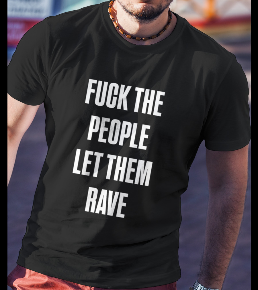 F**k The People Let Them Rave T-Shirt