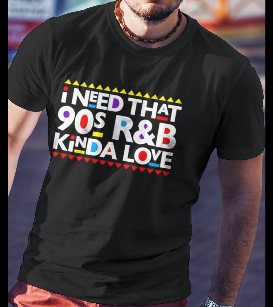 I Need That 90s R&B Kinda Love T-Shirt