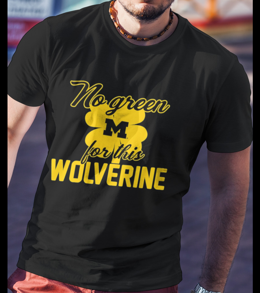 Michigan No Green For This Wolverine M Logo Four Leaf Clover T-Shirt