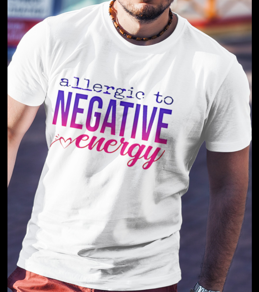 Allergic To Negative Energy T-Shirt