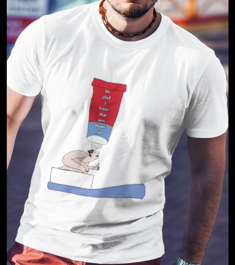 I'm Glad I Came That Thank You Toothpaste Lady T-Shirt