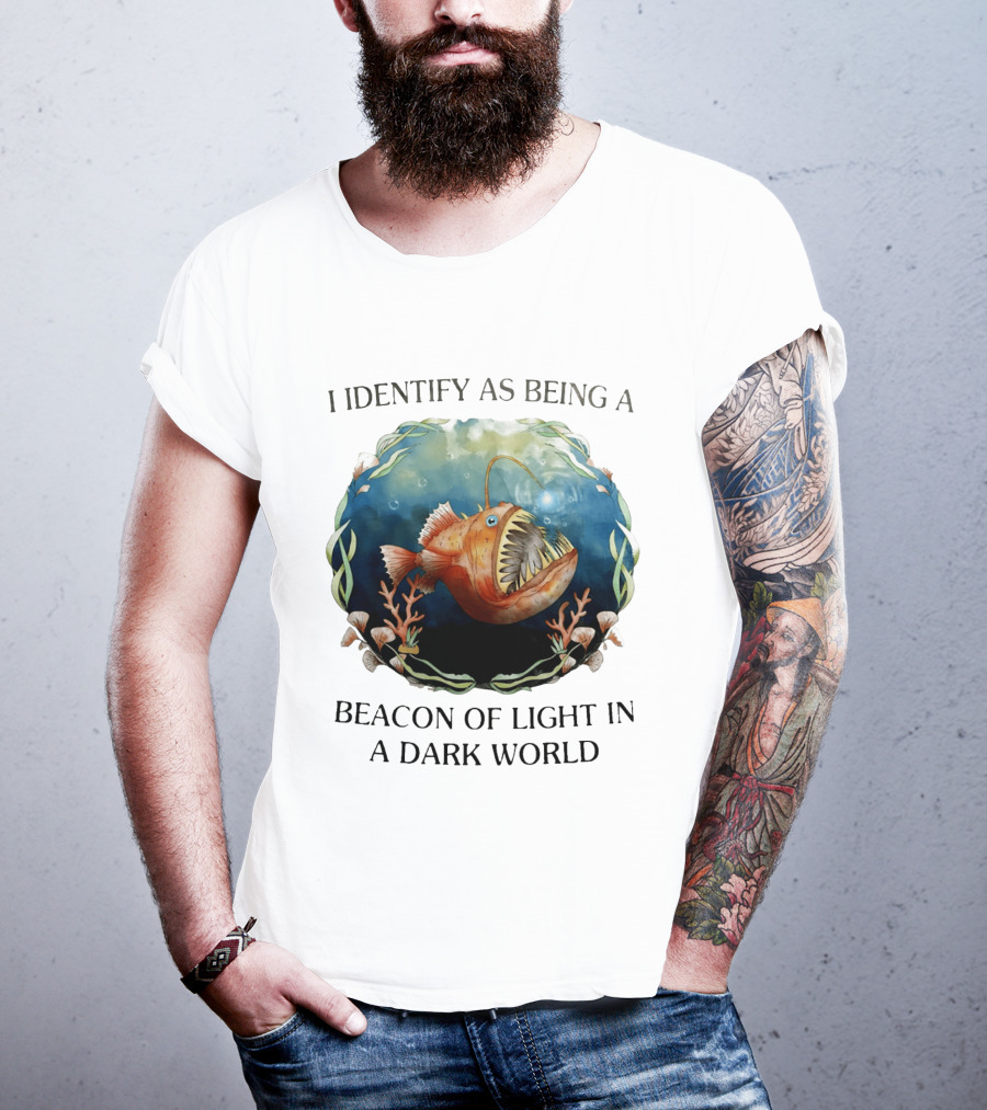 I Identify As Being A Beacon Of Light In A Dark World Anglerfish T-Shirt