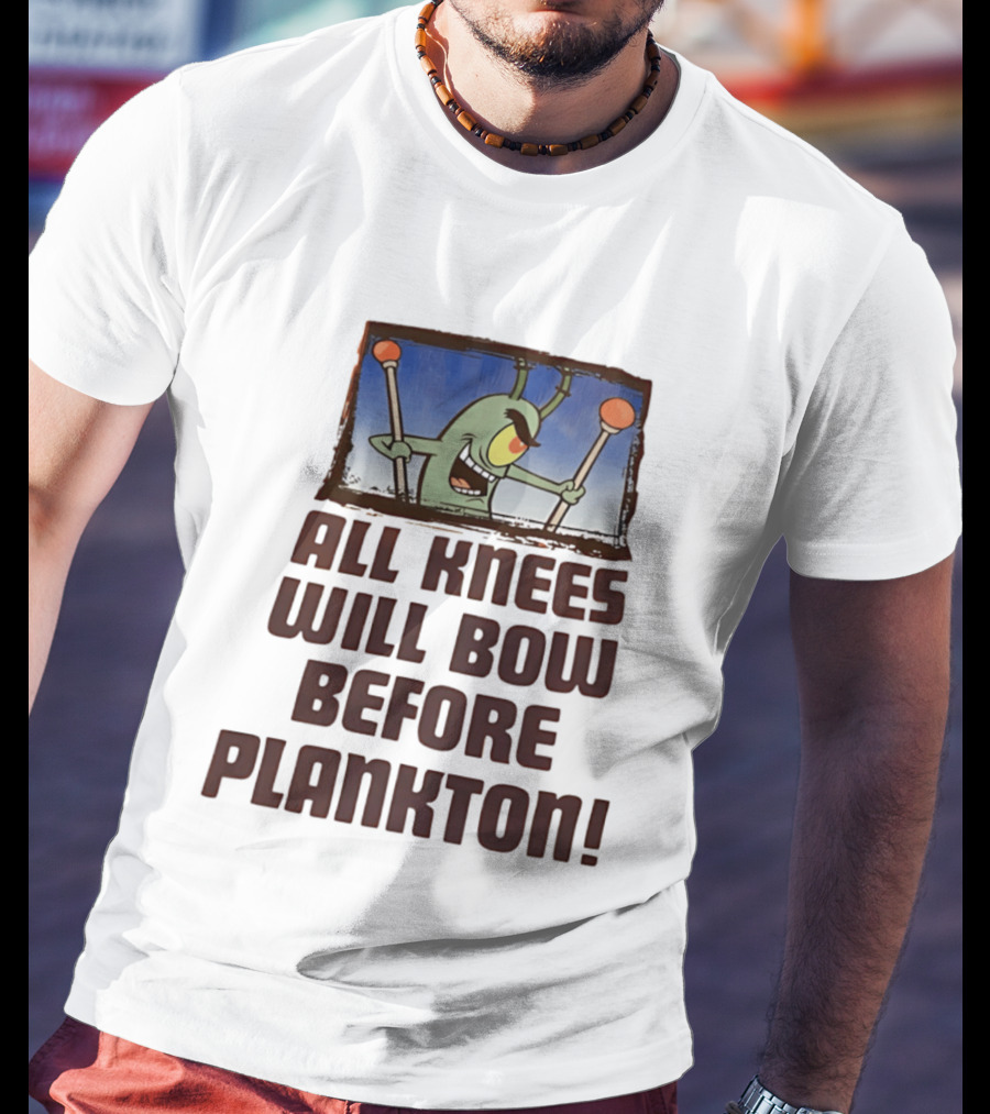 Plankton All Knees Will Bow Before Plankton Spongebob T-Shirt