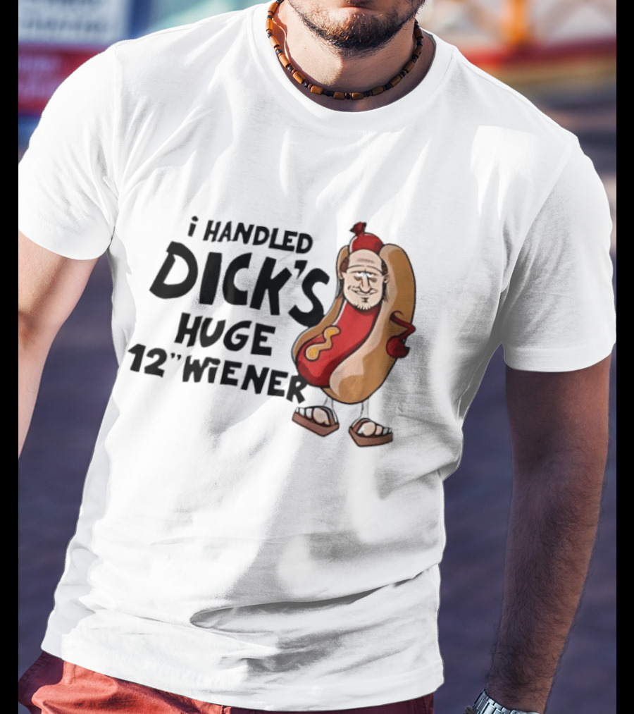 I Handled Dick's Huge 12" Wiener Hotdog Meme T-Shirt